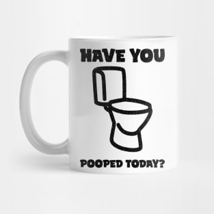 Have You Pooped Today ? Mug